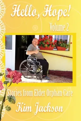 Bună, speranță! Povești din îngrijirea orfanilor vârstnici - Hello, Hope!: Stories from Elder Orphan Care