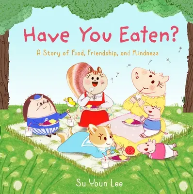Have You Eaten? A Story of Food, Friendship, and Kindness (O poveste despre mâncare, prietenie și bunătate) - Have You Eaten?: A Story of Food, Friendship, and Kindness