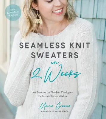 Seamless Knit Sweaters in 2 Weeks: 20 de modele pentru cardigane impecabile, pulovere, tricouri și multe altele - Seamless Knit Sweaters in 2 Weeks: 20 Patterns for Flawless Cardigans, Pullovers, Tees and More