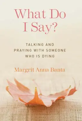 Ce să spun? Talking and Praying with Someone Who Is Dying - What Do I Say?: Talking and Praying with Someone Who Is Dying