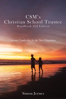 Manualul directorului școlii creștine CSM, ediția a 2-a: Leadership slujitor pentru următoarea generație - CSM's Christian School Trustee Handbook 2nd Edition: Servant Leadership for the Next Generation