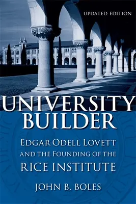 Constructor universitar: Edgar Odell Lovett și fondarea Institutului Rice - University Builder: Edgar Odell Lovett and the Founding of the Rice Institute
