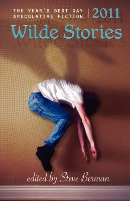 Wilde Stories 2011: Cea mai bună ficțiune speculativă gay a anului - Wilde Stories 2011: The Year's Best Gay Speculative Fiction