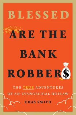 Binecuvântați sunt hoții de bănci: Adevăratele aventuri ale unui proscris evanghelic - Blessed Are the Bank Robbers: The True Adventures of an Evangelical Outlaw