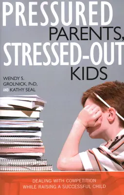 Părinți presați, copii stresați: Confruntarea cu competiția în timp ce creșteți un copil de succes - Pressured Parents, Stressed-out Kids: Dealing With Competition While Raising a Successful Child