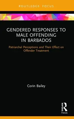 Răspunsuri de gen la infracțiunile comise de bărbați în Barbados: Percepții patriarhale și efectul lor asupra tratamentului infractorilor - Gendered Responses to Male Offending in Barbados: Patriarchal Perceptions and Their Effect on Offender Treatment