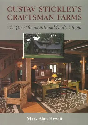 Fermele artizanale ale lui Gustav Stickley: Căutarea unei utopii a artei și meseriei - Gustav Stickley's Craftsman Farms: The Quest for an Arts and Crafts Utopia