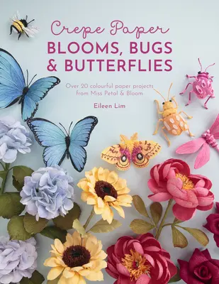 Crepe Paper Blooms, Bugs and Butterflies: Peste 20 de proiecte din hârtie colorată de la Miss Petal & Bloom - Crepe Paper Blooms, Bugs and Butterflies: Over 20 Colourful Paper Projects from Miss Petal & Bloom