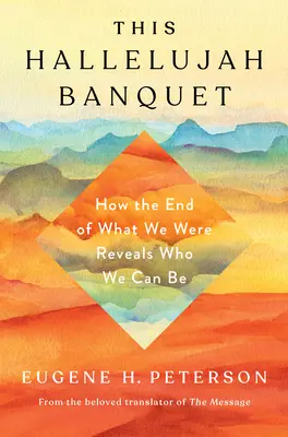 Acest Banchet Aleluia: Cum sfârșitul a ceea ce am fost ne arată cine putem fi - This Hallelujah Banquet: How the End of What We Were Reveals Who We Can Be