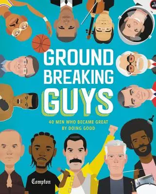 Groundbreaking Guys: 40 de bărbați care au devenit mari făcând bine - Groundbreaking Guys: 40 Men Who Became Great by Doing Good