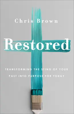 Restaurată: Transforming the Sting of Your Past In Purpose for Today (Transformarea înțepăturii trecutului în scop pentru prezent) - Restored: Transforming the Sting of Your Past Into Purpose for Today
