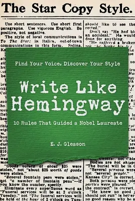 Scrie ca Hemingway: Găsește-ți vocea, descoperă-ți stilul folosind cele 10 reguli care l-au ghidat pe un laureat Nobel - Write Like Hemingway: Find Your Voice, Discover Your Style Using the 10 Rules That Guided a Nobel Laureate