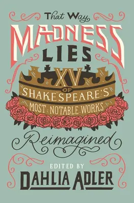 Așa zace nebunia: 15 dintre cele mai notabile opere ale lui Shakespeare reimaginate - That Way Madness Lies: 15 of Shakespeare's Most Notable Works Reimagined