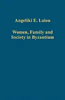 Femeile, familia și societatea în Bizanț - Women, Family and Society in Byzantium