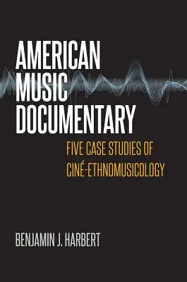 Documentar muzical american: Cinci studii de caz de cin-etnomuzicologie - American Music Documentary: Five Case Studies of Cin-Ethnomusicology