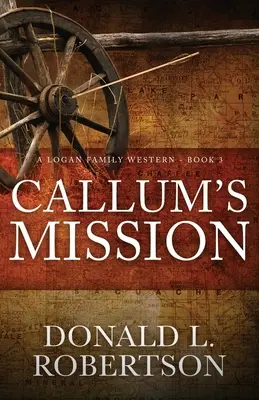 Misiunea lui Callum: Un western al familiei Logan - Cartea 3 - Callum's Mission: A Logan Family Western - Book 3