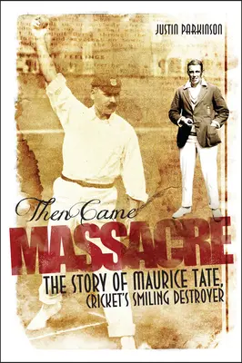 Apoi a venit masacrul: Povestea extraordinară a lui Maurice Tate din Anglia - Then Came Massacre: The Extraordinary Story of England's Maurice Tate