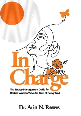 La conducere: Ghidul de gestionare a energiei pentru femeile puternice care s-au săturat să fie obosite: The Energy Management Guide for Badass Women Who are Tired of Being Tired - In Charge: The Energy Management Guide for Badass Women Who are Tired of Being Tired