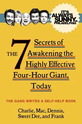 Este întotdeauna soare în Philadelphia: Cele 7 secrete ale trezirii gigantului de patru ore extrem de eficient, astăzi - It's Always Sunny in Philadelphia: The 7 Secrets of Awakening the Highly Effective Four-Hour Giant, Today
