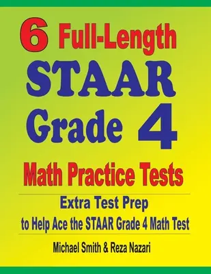 6 teste practice complete de matematică STAAR Grade 4: Pregătire suplimentară pentru teste pentru a ajuta la promovarea testului STAAR Grade 4 Math - 6 Full-Length STAAR Grade 4 Math Practice Tests: Extra Test Prep to Help Ace the STAAR Grade 4 Math Test