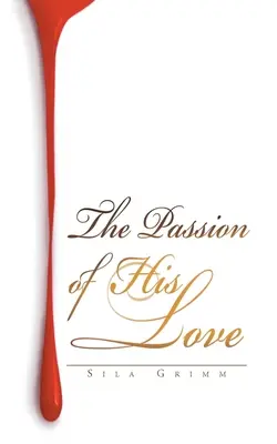 Pasiunea iubirii Sale - The Passion of His Love