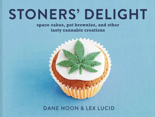 Stoner's Delight: Space Cakes, Pot Brownies și alte creații savuroase din canabis - Stoner's Delight: Space Cakes, Pot Brownies and Other Tasty Cannabis Creations