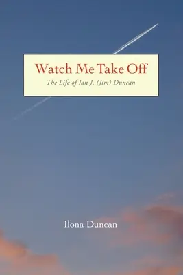 Watch Me Take Off Viața lui Ian J. (Jim) Duncan - Watch Me Take Off The Life of Ian J. (Jim) Duncan