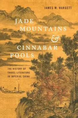 Munții de jad și piscinele de cinabru: Istoria literaturii de călătorie în China imperială - Jade Mountains and Cinnabar Pools: The History of Travel Literature in Imperial China