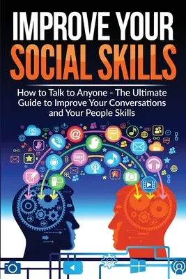 Îmbunătățește-ți abilitățile sociale - Devino un maestru al comunicării: The Ultimate Guide To Improve Your Conversations And Your People Skills - Îmbunătățește-ți - Improve Your Social Skills - Become A Master Of Communication: The Ultimate Guide To Improve Your Conversations And Your People Skills - Improve Your