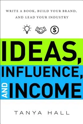 Idei, influență și venituri: Scrie o carte, construiește-ți brandul și condu-ți industria - Ideas, Influence, and Income: Write a Book, Build Your Brand, and Lead Your Industry