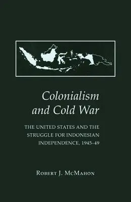 Colonialism și război rece: Statele Unite și lupta pentru independența Indoneziei, 1945-49 - Colonialism and Cold War: The United States and the Struggle for Indonesian Independence, 1945-49