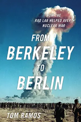 De la Berkeley la Berlin: Cum a contribuit laboratorul Rad la evitarea războiului nuclear - From Berkeley to Berlin: How the Rad Lab Helped Avert Nuclear War
