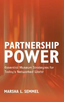 Puterea parteneriatului: Strategii esențiale ale muzeelor pentru lumea în rețea de astăzi - Partnership Power: Essential Museum Strategies for Today's Networked World