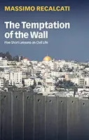 Tentația zidului: Cinci lecții scurte despre viața civilă - The Temptation of the Wall: Five Short Lessons on Civil Life