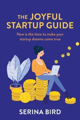 The Joyful Startup Guide: Acum este momentul să vă realizați visele de pornire - The Joyful Startup Guide: Now is the time to make your startup dreams come true