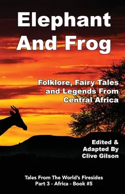 Elephant And Frog: Folclor, basme și legende din Africa Centrală - Elephant And Frog: Folklore, Fairy tales and Legends from Central Africa