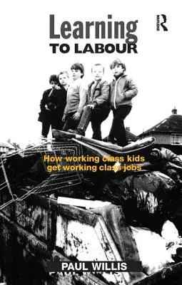 Învățând să muncească: Cum copiii din clasa muncitoare obțin locuri de muncă în clasa muncitoare - Learning to Labour: How Working Class Kids Get Working Class Jobs