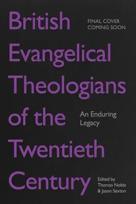 Teologii evanghelici britanici ai secolului al XX-lea: O moștenire durabilă - British Evangelical Theologians of the Twentieth Century: An Enduring Legacy