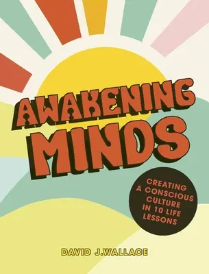 Trezirea minților: 10 lecții de viață pentru o cultură conștientă - Awakening Minds: 10 Life Lessons for a Conscious Culture