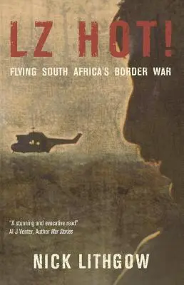Lz Hot! Zborul războiului de frontieră din Africa de Sud - Lz Hot!: Flying South Africa's Border War