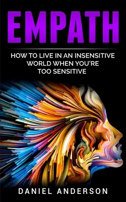 Empat: Cum să trăiești într-o lume insensibilă atunci când ești prea sensibil - Empath: How to live in an insensitive world when you're too sensitive