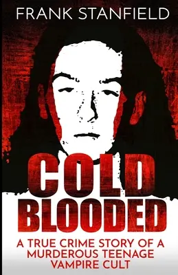 Cold Blooded: O poveste adevărată despre un cult ucigaș al vampirilor adolescenți - Cold Blooded: A True Crime Story of a Murderous Teenage Vampire Cult