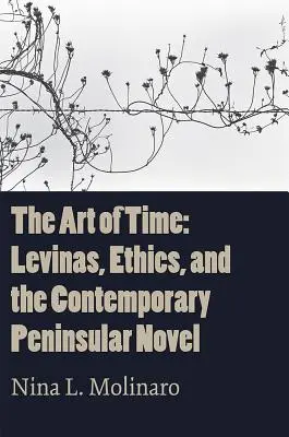 Arta timpului: Levinas, etica și romanul peninsular contemporan - The Art of Time: Levinas, Ethics, and the Contemporary Peninsular Novel