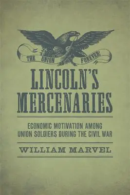Mercenarii lui Lincoln: Motivația economică în rândul soldaților Uniunii în timpul Războiului Civil - Lincoln's Mercenaries: Economic Motivation Among Union Soldiers During the Civil War