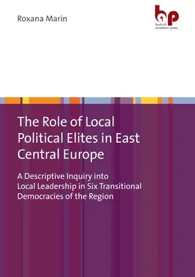 Rolul elitelor politice locale în Europa Centrală și de Est: O investigație descriptivă a conducerii locale în șase democrații de tranziție din regiune - The Role of Local Political Elites in East Central Europe: A Descriptive Inquiry Into Local Leadership in Six Transitional Democracies of the Region