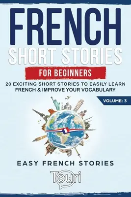 Povestiri scurte franceze pentru începători: 20 de povestiri scurte captivante pentru a învăța cu ușurință limba franceză și a vă îmbunătăți vocabularul - French Short Stories for Beginners: 20 Exciting Short Stories to Easily Learn French & Improve Your Vocabulary