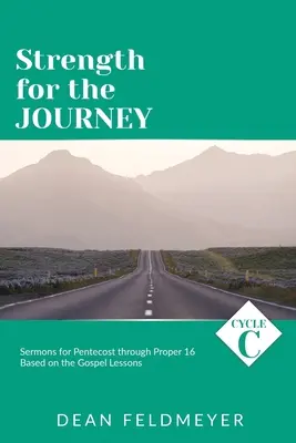 Forță pentru călătorie: Ciclul C Predici de la Rusalii până la Proper 16 bazate pe lecțiile Evangheliei - Strength for the Journey: Cycle C Sermons for Pentecost through Proper 16 Based on the Gospel Lessons