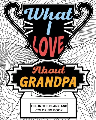 Ce iubesc despre bunicul Fill-In-The-Blank și carte de colorat - What I Love About Grandpa Fill-In-The-Blank and Coloring Book