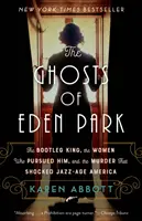 Fantomele din Eden Park: The Bootleg King, the Women Who Pursued Him, and the Murder That Shocked Jazz-Age America - The Ghosts of Eden Park: The Bootleg King, the Women Who Pursued Him, and the Murder That Shocked Jazz-Age America
