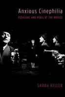 Cinefilie anxioasă: Plăcere și pericol la cinema - Anxious Cinephilia: Pleasure and Peril at the Movies